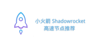 Shadowrocket高速节点推荐 Shadowrocket高速节点推荐